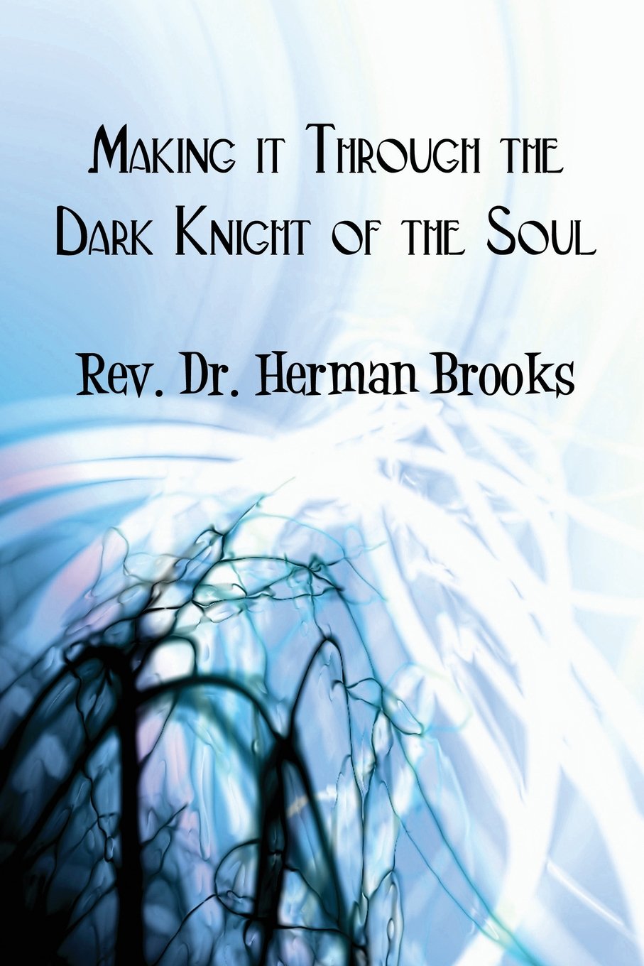 Making It Through the Dark Night of the Soul by Dr. Herman Brooks
